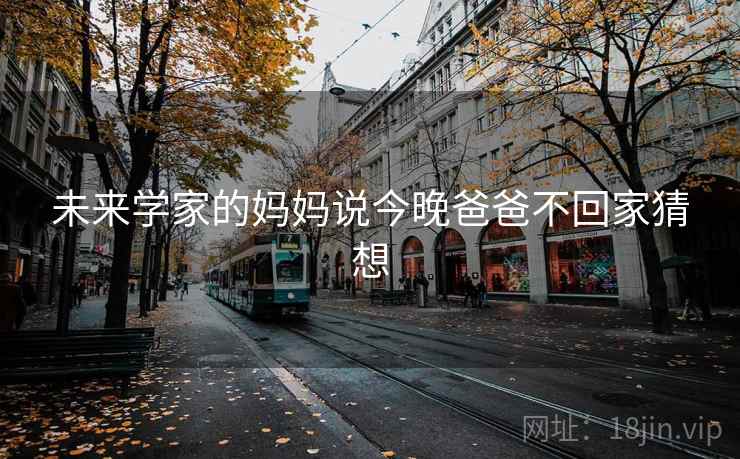 未来学家的妈妈说今晚爸爸不回家猜想