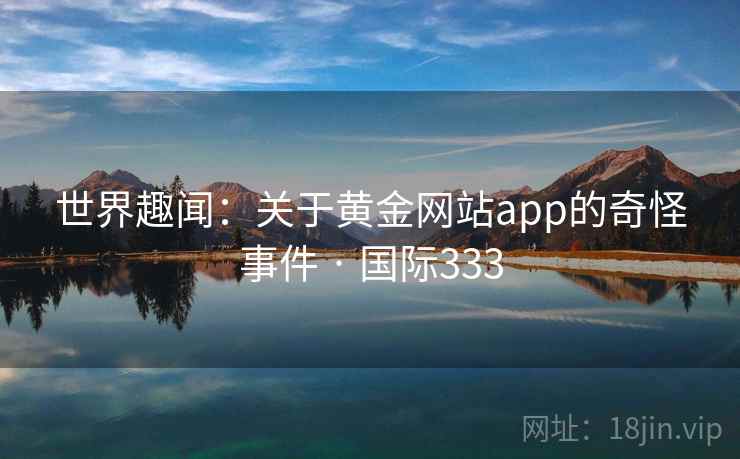 世界趣闻：关于黄金网站app的奇怪事件 · 国际333