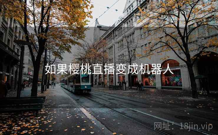 如果樱桃直播变成机器人 如果樱桃直播变成机器人