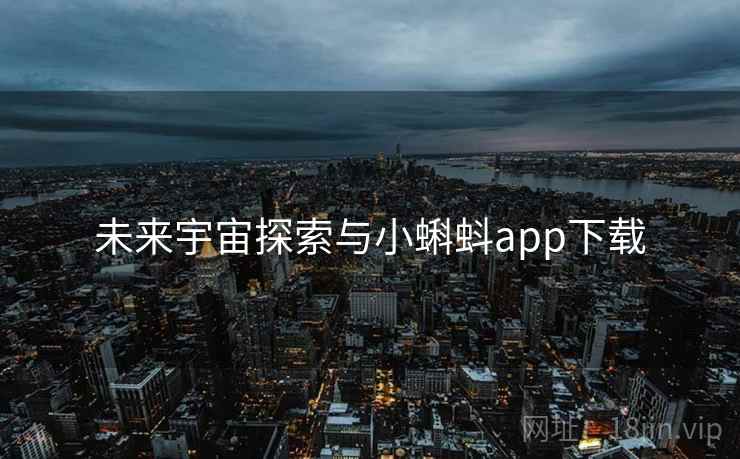 未来宇宙探索与小蝌蚪app下载 未来宇宙探索与小蝌蚪app下载