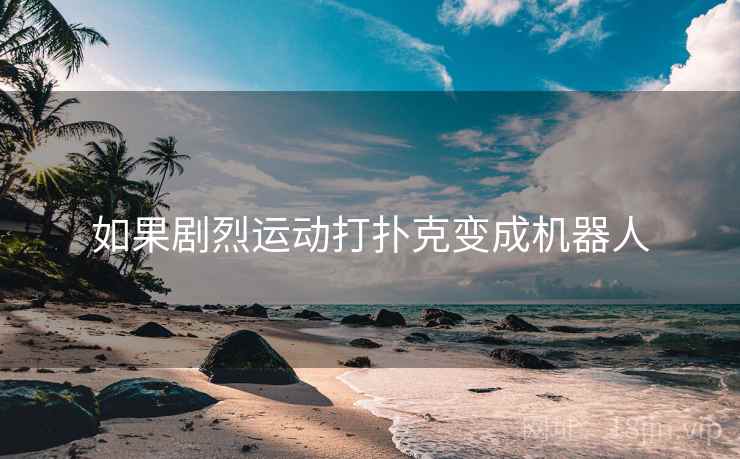 如果剧烈运动打扑克变成机器人