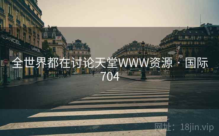 全世界都在讨论天堂WWW资源 · 国际704