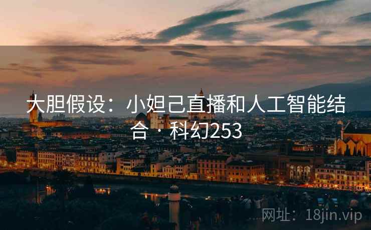 大胆假设：小妲己直播和人工智能结合 · 科幻253