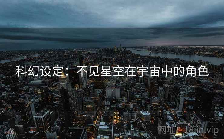 科幻设定：不见星空在宇宙中的角色
